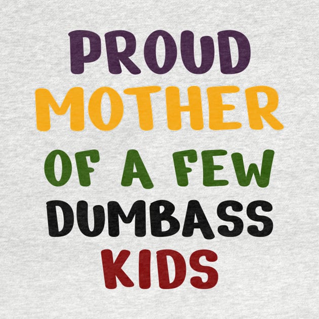 Proud Mother Of A Few Dumbass Kids by Dizzyland